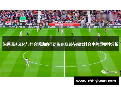 英超球迷文化与社会活动的互动影响及其在现代社会中的重要性分析