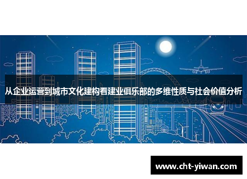 从企业运营到城市文化建构看建业俱乐部的多维性质与社会价值分析