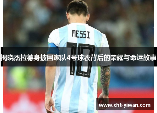 揭晓杰拉德身披国家队4号球衣背后的荣耀与命运故事