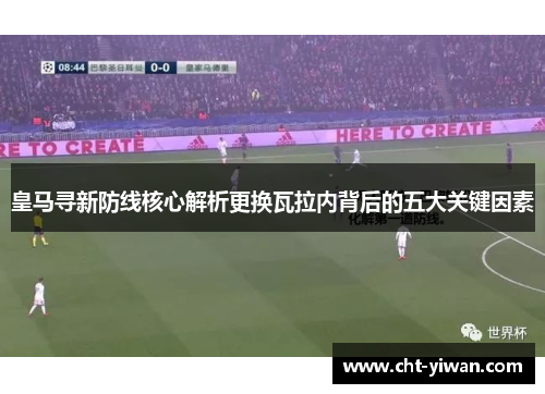 皇马寻新防线核心解析更换瓦拉内背后的五大关键因素
