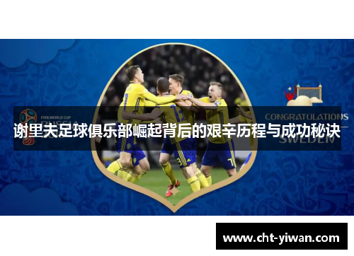 谢里夫足球俱乐部崛起背后的艰辛历程与成功秘诀