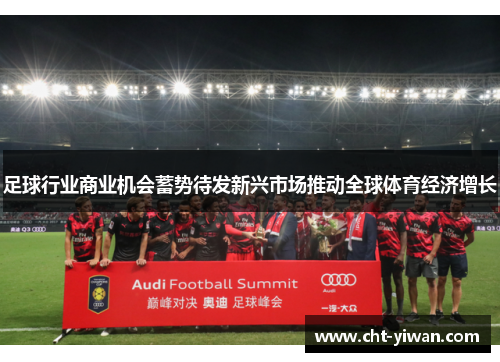 足球行业商业机会蓄势待发新兴市场推动全球体育经济增长