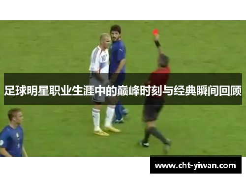 足球明星职业生涯中的巅峰时刻与经典瞬间回顾