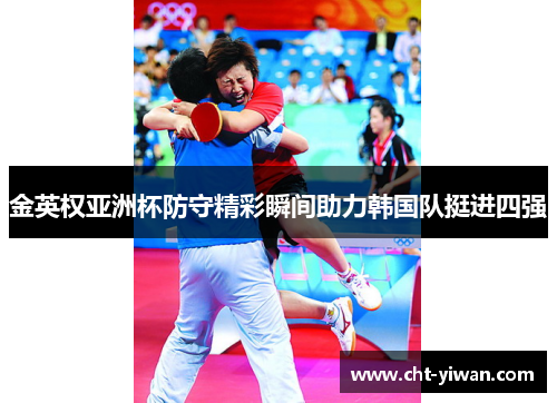 金英权亚洲杯防守精彩瞬间助力韩国队挺进四强