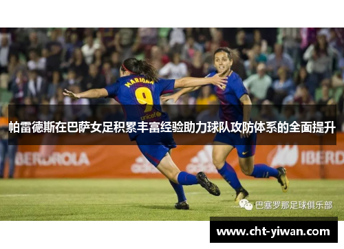 帕雷德斯在巴萨女足积累丰富经验助力球队攻防体系的全面提升