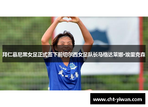 拜仁慕尼黑女足正式签下前切尔西女足队长马格达莱娜·埃里克森