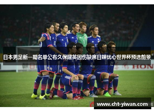 日本男足新一期名单公布久保建英因伤缺席日媒忧心世界杯预选前景